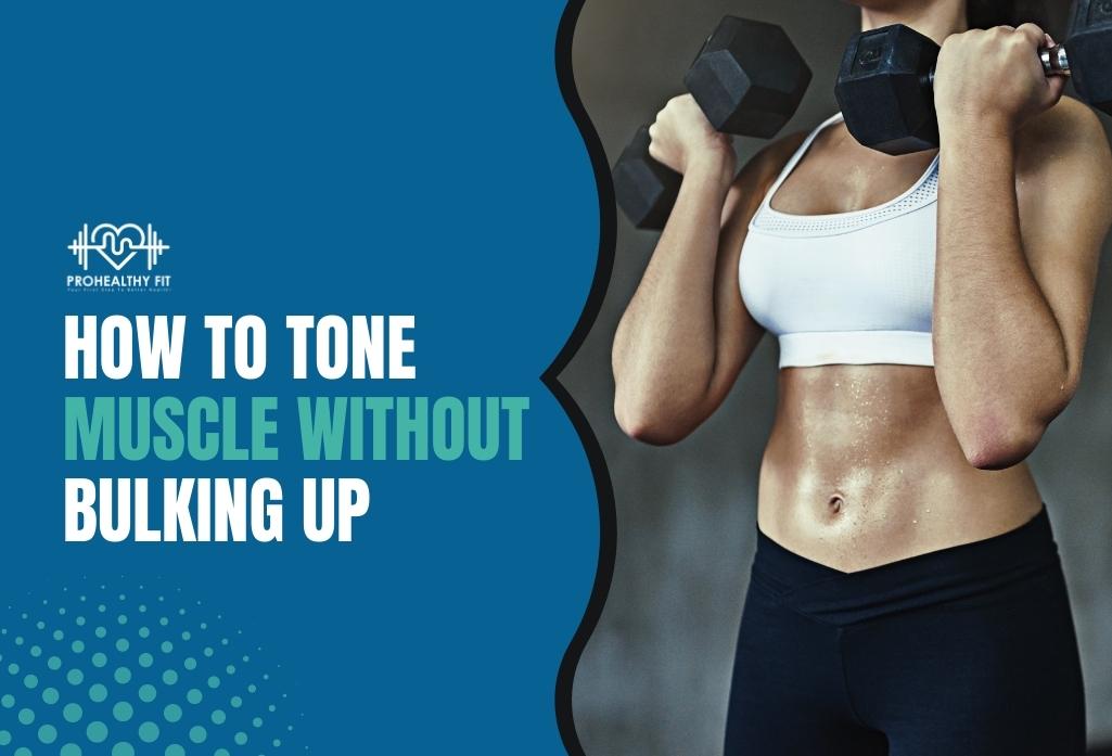 How To Tone Muscle Without Bulking Up